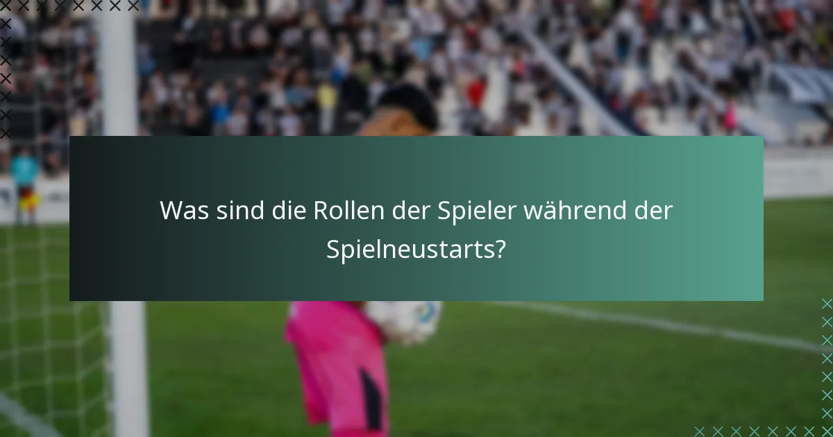 Was sind die Rollen der Spieler während der Spielneustarts?