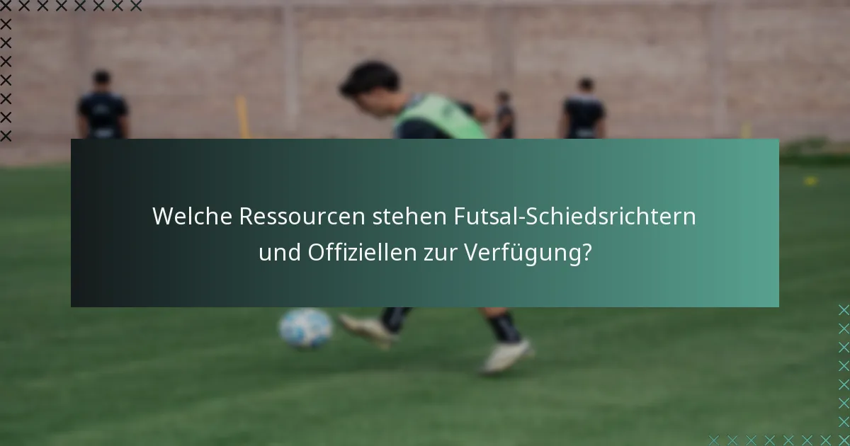 Welche Ressourcen stehen Futsal-Schiedsrichtern und Offiziellen zur Verfügung?