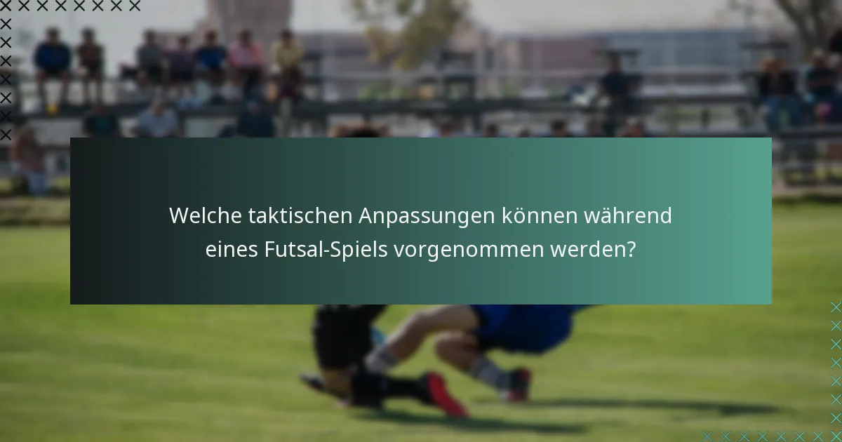 Welche taktischen Anpassungen können während eines Futsal-Spiels vorgenommen werden?