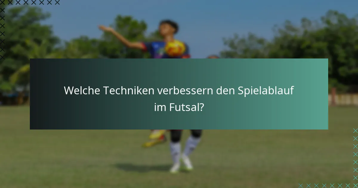Welche Techniken verbessern den Spielablauf im Futsal?