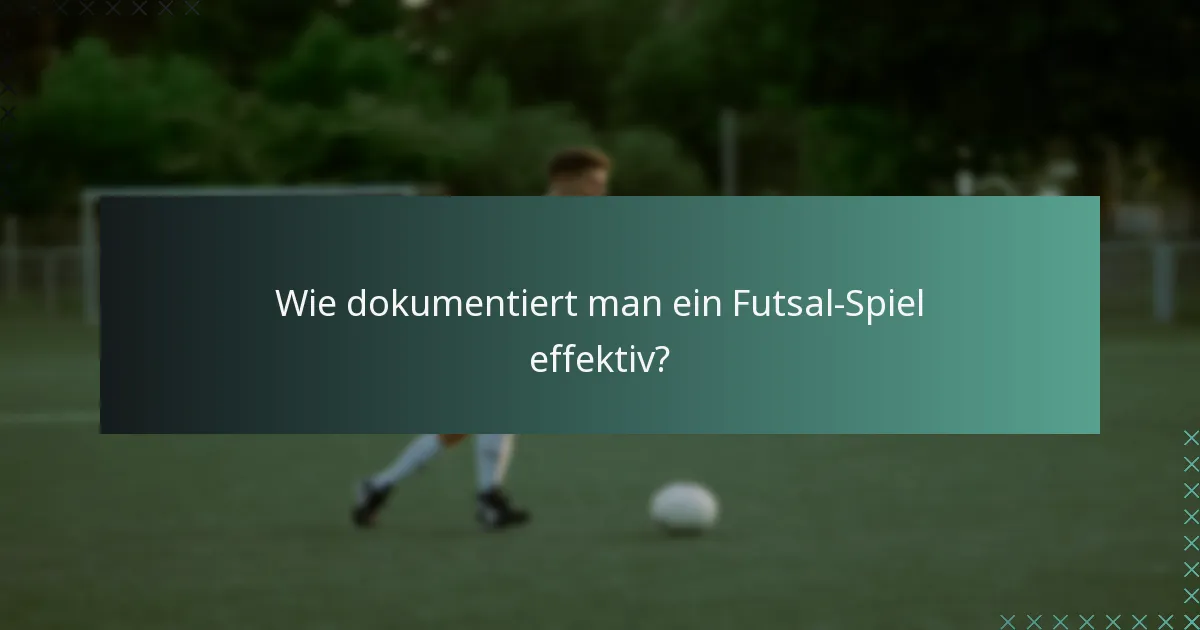 Wie dokumentiert man ein Futsal-Spiel effektiv?