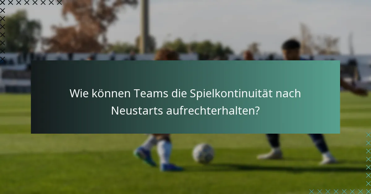 Wie können Teams die Spielkontinuität nach Neustarts aufrechterhalten?