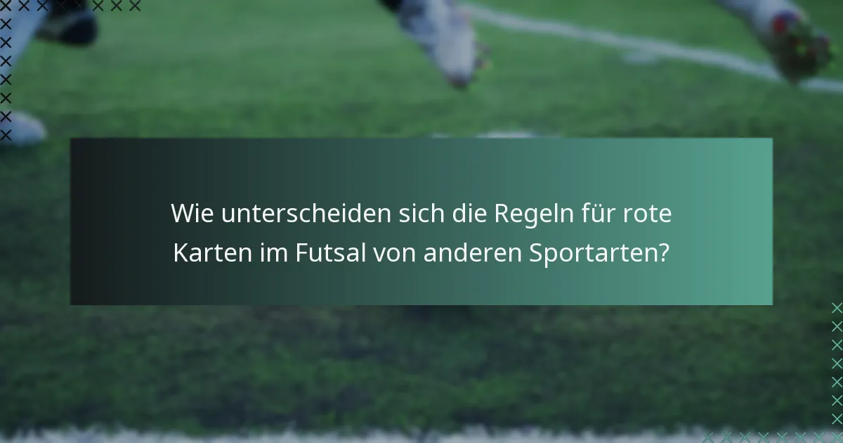 Wie unterscheiden sich die Regeln für rote Karten im Futsal von anderen Sportarten?