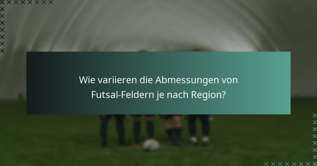 Wie variieren die Abmessungen von Futsal-Feldern je nach Region?