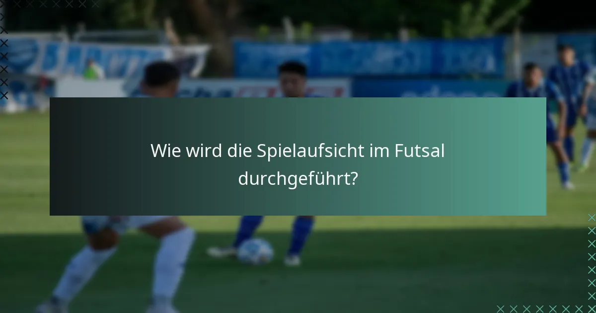 Wie wird die Spielaufsicht im Futsal durchgeführt?